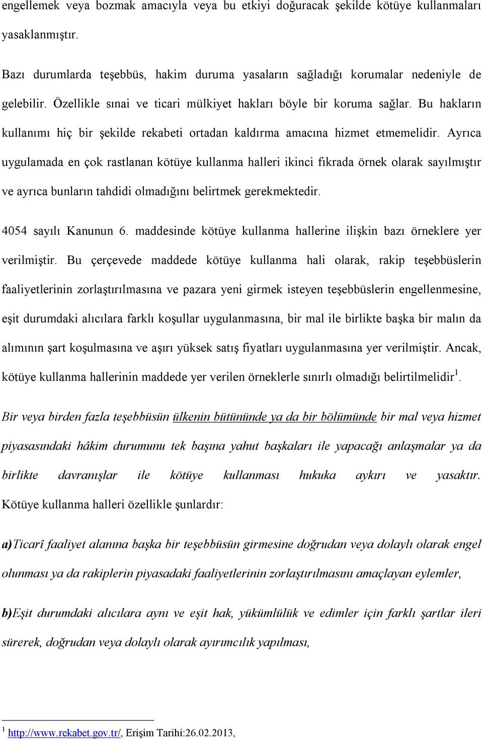 Ayrıca uygulamada en çok rastlanan kötüye kullanma halleri ikinci fıkrada örnek olarak sayılmıştır ve ayrıca bunların tahdidi olmadığını belirtmek gerekmektedir. 4054 sayılı Kanunun 6.