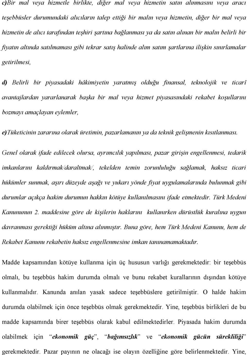 bir piyasadaki hâkimiyetin yaratmış olduğu finansal, teknolojik ve ticarî avantajlardan yararlanarak başka bir mal veya hizmet piyasasındaki rekabet koşullarını bozmayı amaçlayan eylemler,