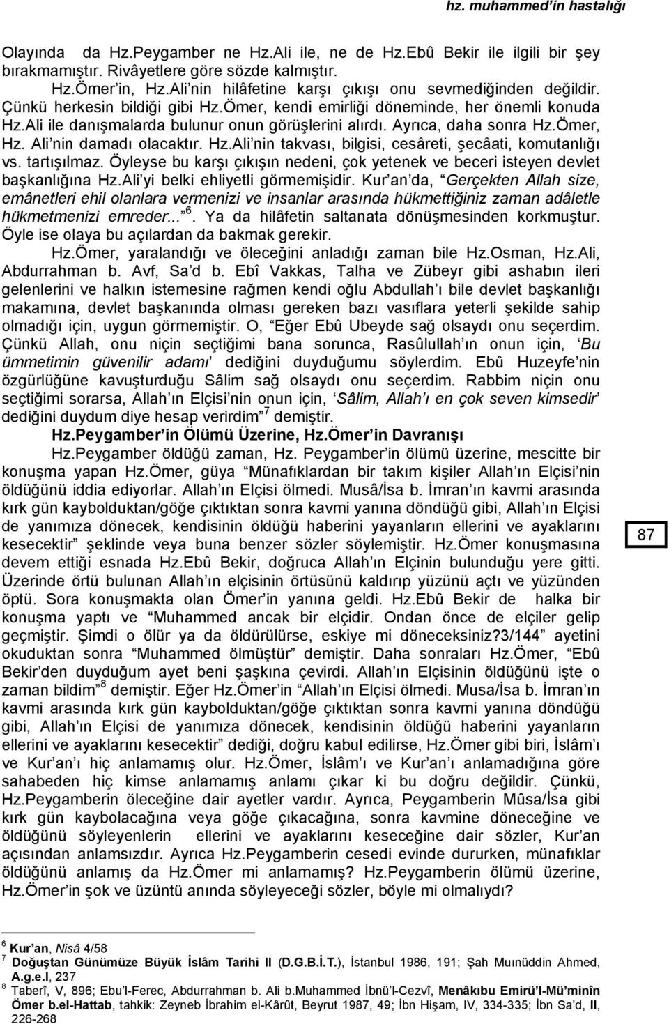 Ayrıca, daha sonra Hz.Ömer, Hz. Ali nin damadı olacaktır. Hz.Ali nin takvası, bilgisi, cesâreti, şecâati, komutanlığı vs. tartışılmaz.