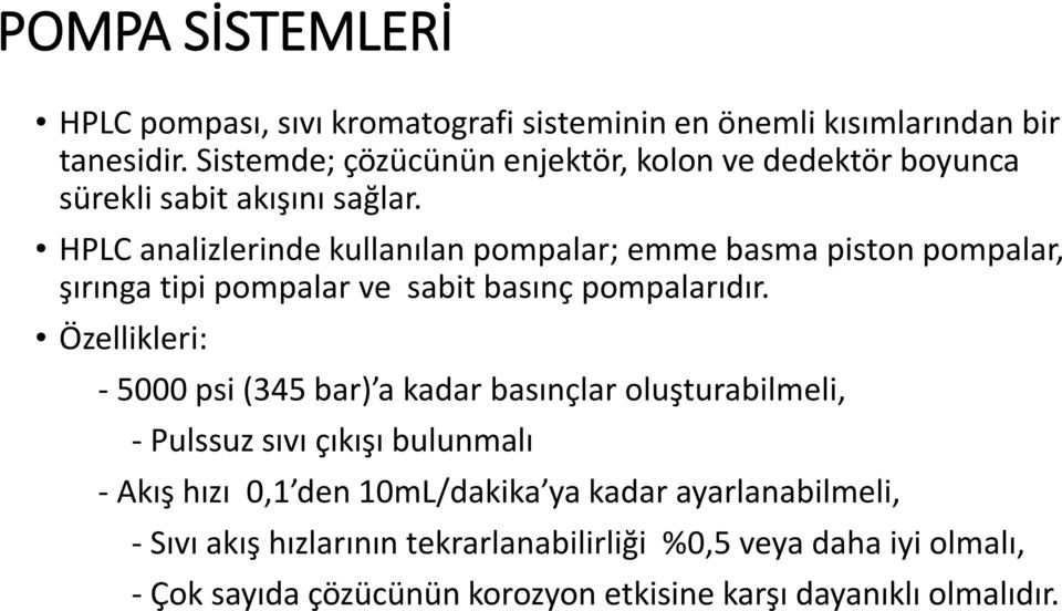 HPLC analizlerinde kullanılan pompalar; emme basma piston pompalar, şırınga tipi pompalar ve sabit basınç pompalarıdır.