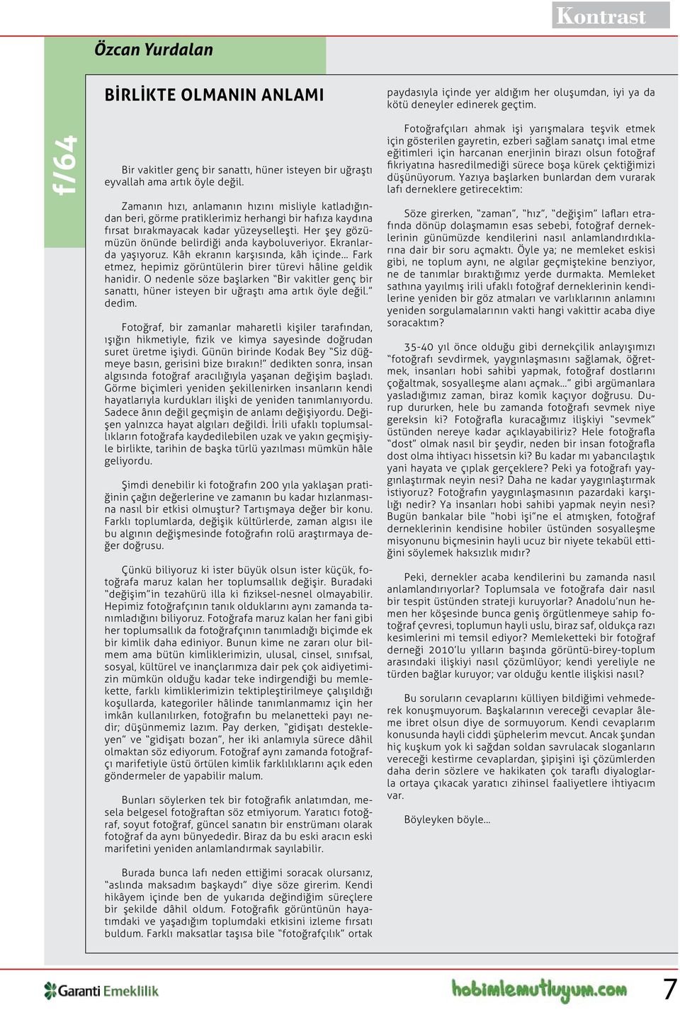 Her şey gözümüzün önünde belirdiği anda kayboluveriyor. Ekranlarda yaşıyoruz. Kâh ekranın karşısında, kâh içinde Fark etmez, hepimiz görüntülerin birer türevi hâline geldik hanidir.