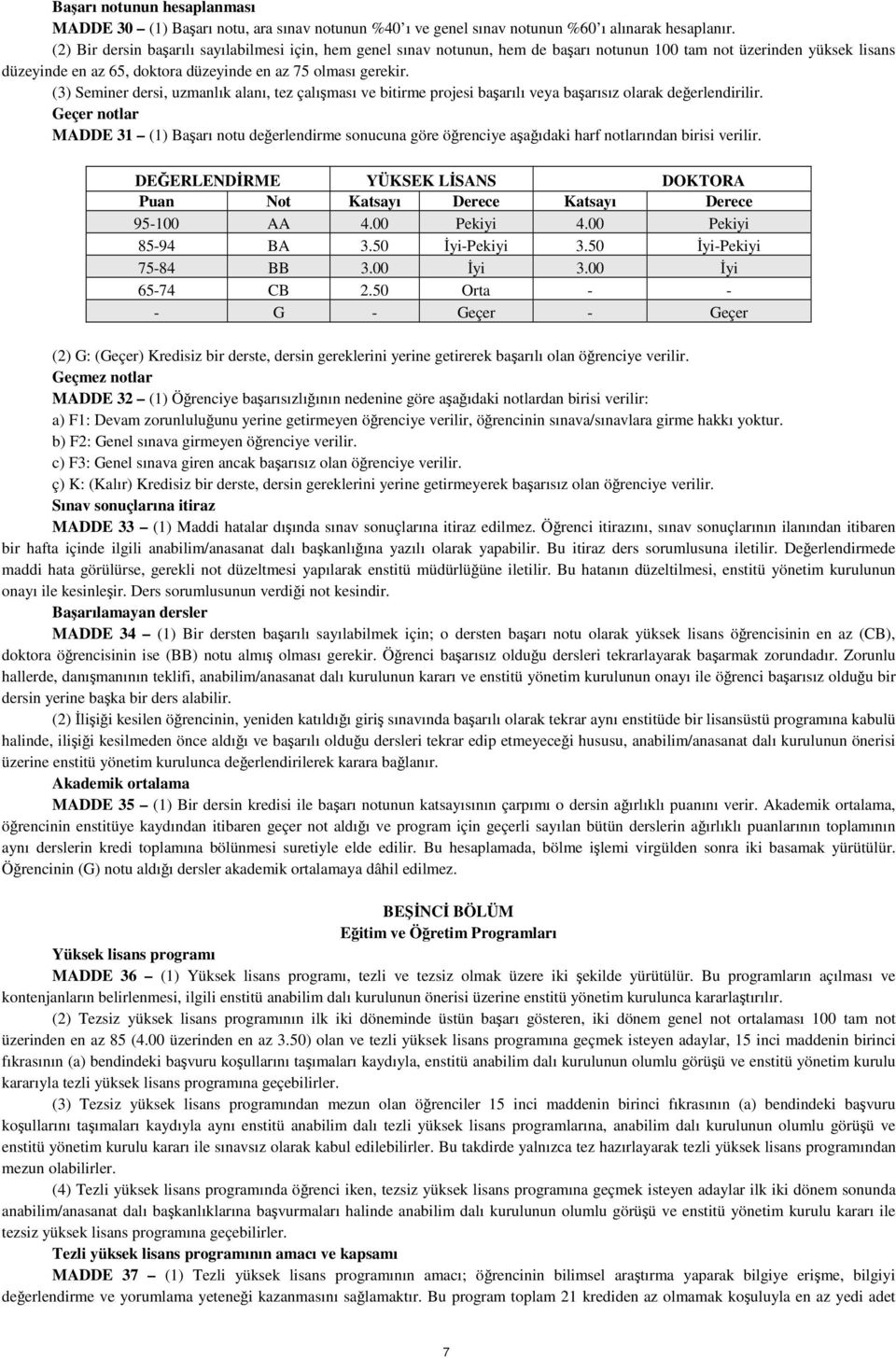 (3) Seminer dersi, uzmanlık alanı, tez çalışması ve bitirme projesi başarılı veya başarısız olarak değerlendirilir.