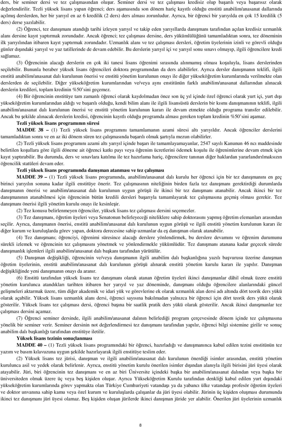 zorunludur. Ayrıca, bir öğrenci bir yarıyılda en çok 15 kredilik (5 ders) derse yazılabilir.