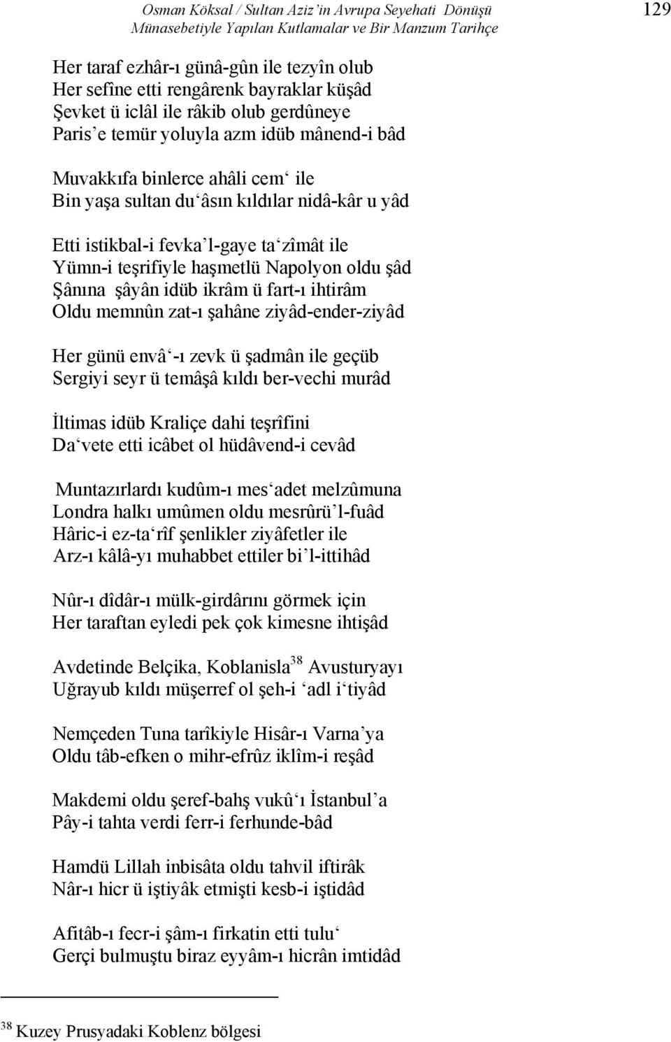 zîmât ile Yümn-i teşrifiyle haşmetlü Napolyon oldu şâd Şânına şâyân idüb ikrâm ü fart-ı ihtirâm Oldu memnûn zat-ı şahâne ziyâd-ender-ziyâd Her günü envâ -ı zevk ü şadmân ile geçüb Sergiyi seyr ü