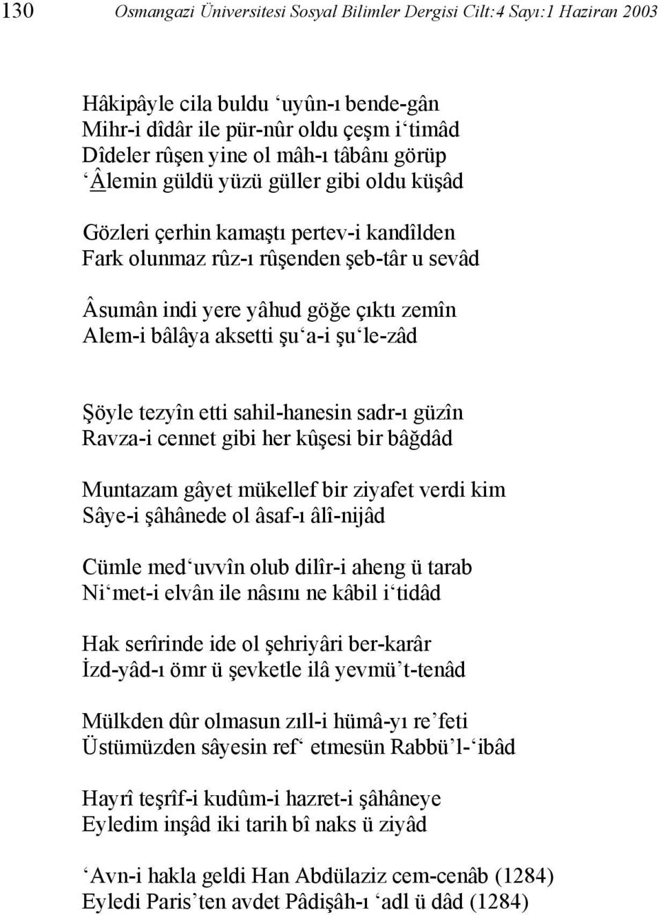 le-zâd Şöyle tezyîn etti sahil-hanesin sadr-ı güzîn Ravza-i cennet gibi her kûşesi bir bâğdâd Muntazam gâyet mükellef bir ziyafet verdi kim Sâye-i şâhânede ol âsaf-ı âlî-nijâd Cümle med uvvîn olub