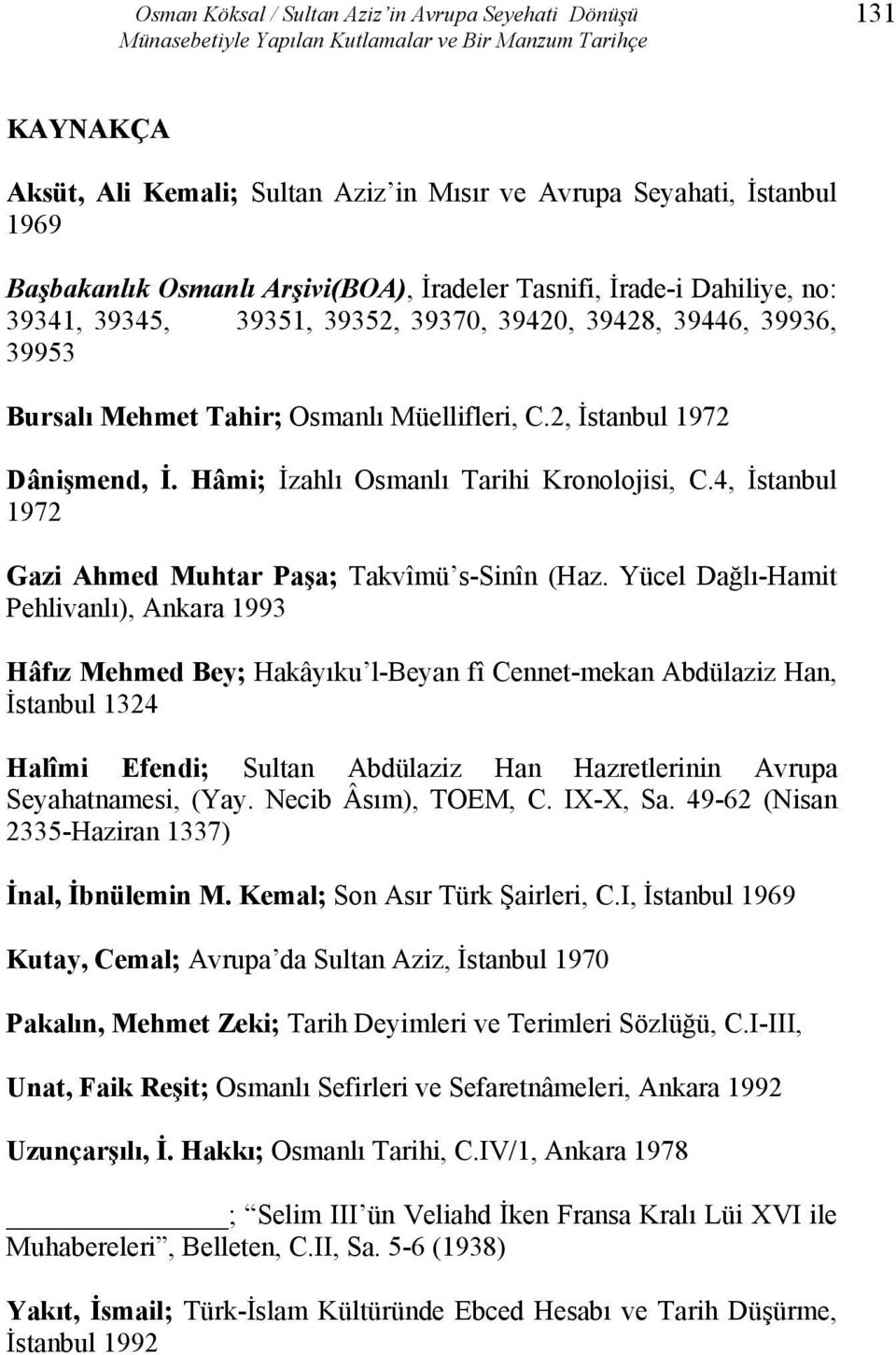 2, İstanbul 1972 Dânişmend, İ. Hâmi; İzahlı Osmanlı Tarihi Kronolojisi, C.4, İstanbul 1972 Gazi Ahmed Muhtar Paşa; Takvîmü s-sinîn (Haz.