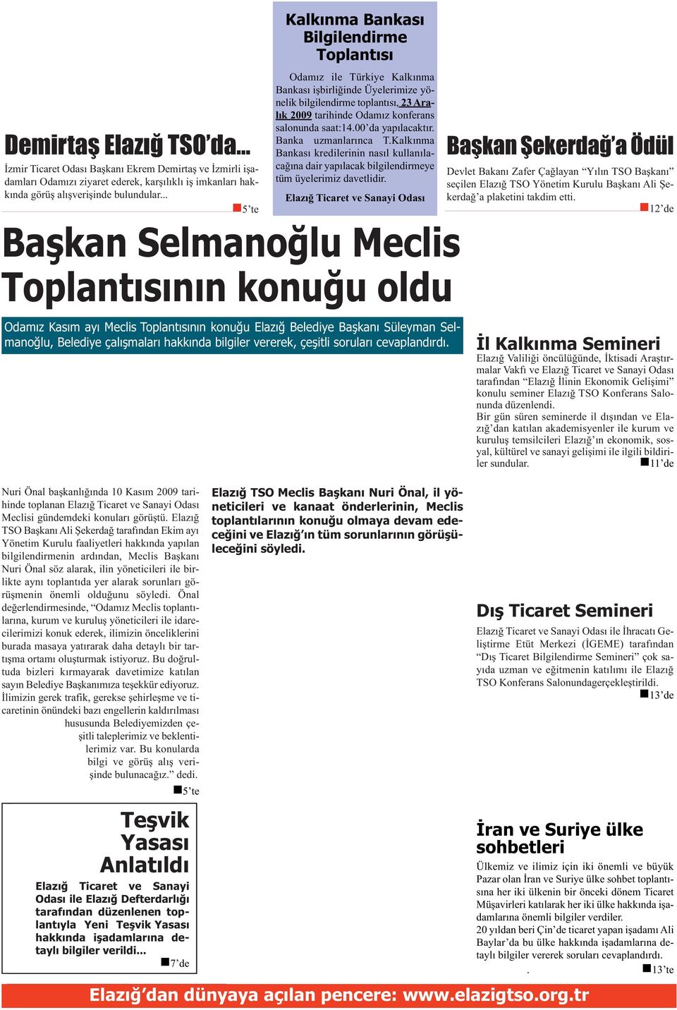 saat:14.00 da yapılacaktır. Banka uzmanlarınca T.Kalkınma Bankası kredilerinin nasıl kullanılacağına dair yapılacak bilgilendirmeye tüm üyelerimiz davetlidir.