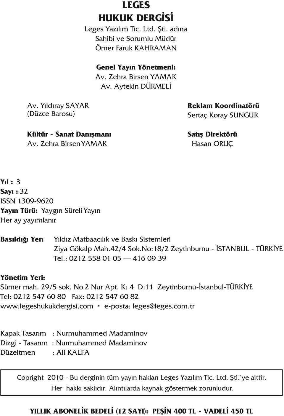 Zehra Birsen YAMAK Satış Direktörü Hasan ORUÇ Yıl : 3 Sayı : 32 ISSN 1309-9620 Yayın Türü: Yaygın Süreli Yayın Her ay yayımlanır. Basıldığı Yer: Yıldız Matbaacılık ve Baskı Sistemleri Ziya Gökalp Mah.