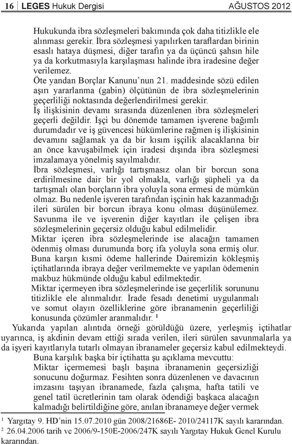 Öte yandan Borçlar Kanunu nun 21. maddesinde sözü edilen aşırı yararlanma (gabin) ölçütünün de ibra sözleşmelerinin geçerliliği noktasında değerlendirilmesi gerekir.