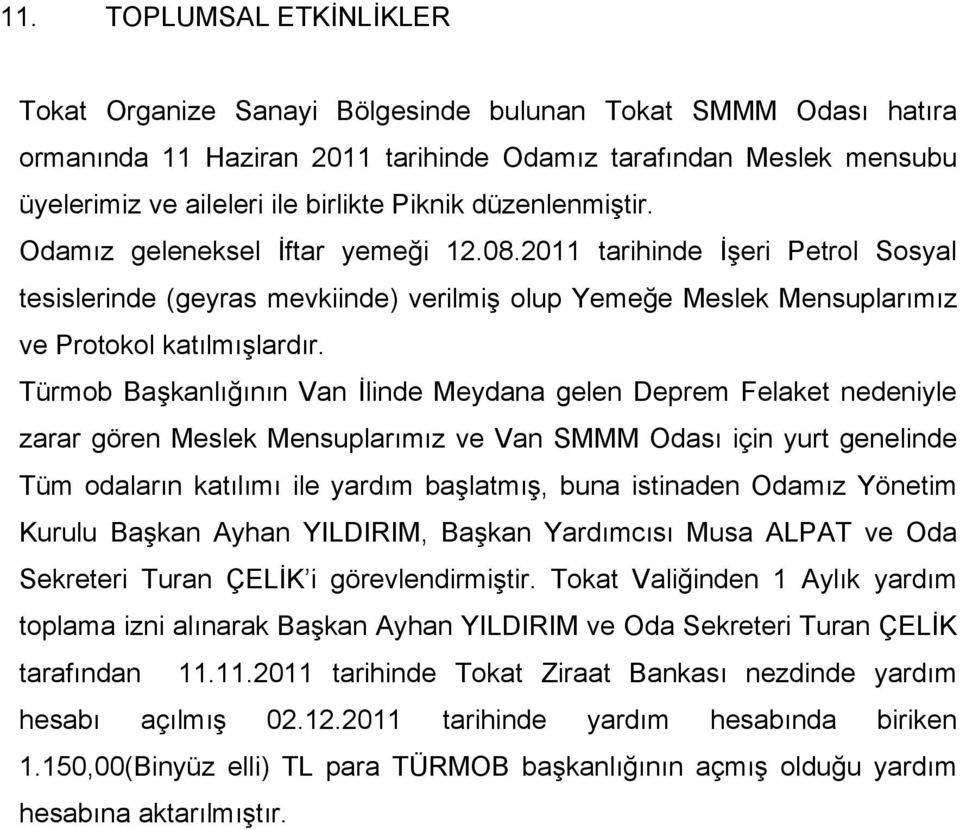 Türmob Başkanlığının Van İlinde Meydana gelen Deprem Felaket nedeniyle zarar gören Meslek Mensuplarımız ve Van SMMM Odası için yurt genelinde Tüm odaların katılımı ile yardım başlatmış, buna