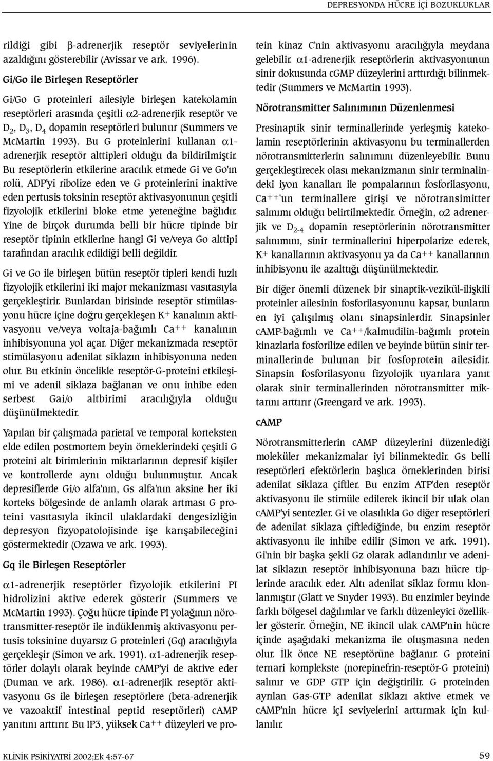 McMartin 1993). Bu G proteinlerini kullanan α1- adrenerjik reseptör alttipleri olduðu da bildirilmiþtir.