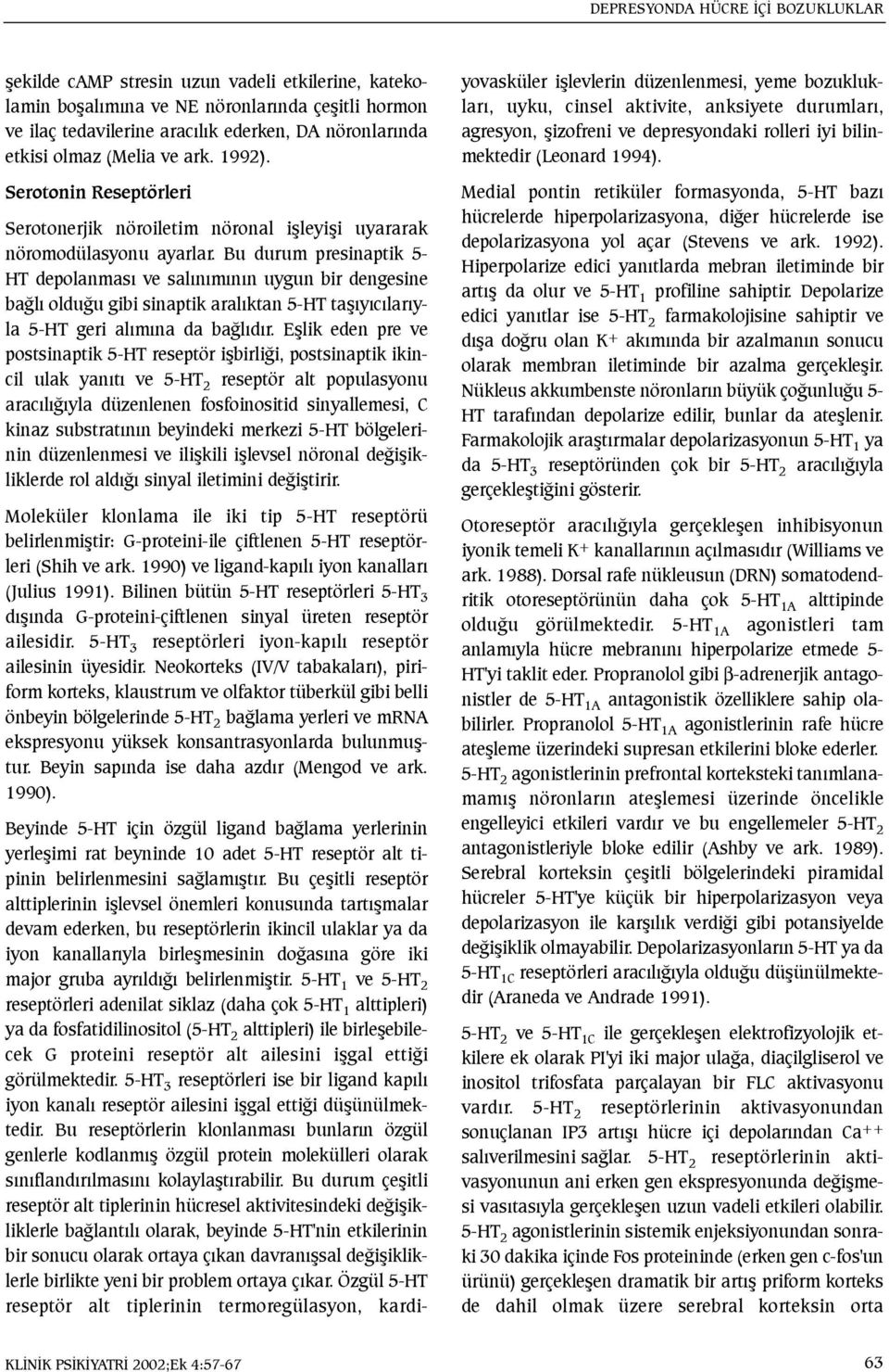 Bu durum presinaptik 5- HT depolanmasý ve salýnýmýnýn uygun bir dengesine baðlý olduðu gibi sinaptik aralýktan 5-HT taþýyýcýlarýyla 5-HT geri alýmýna da baðlýdýr.