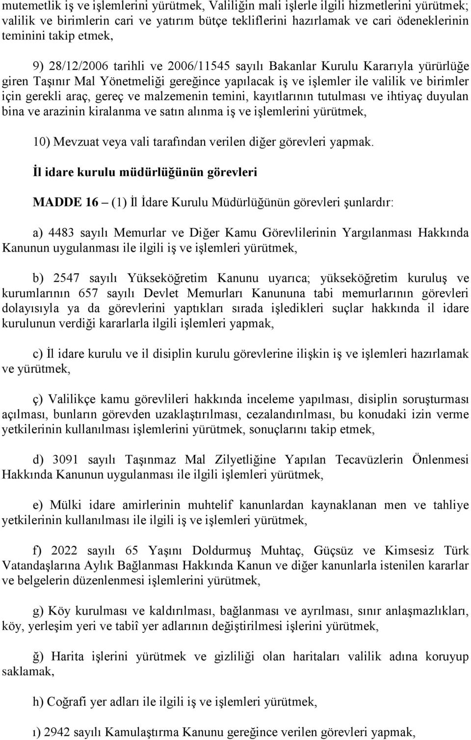 ve malzemenin temini, kayıtlarının tutulması ve ihtiyaç duyulan bina ve arazinin kiralanma ve satın alınma iş ve işlemlerini yürütmek, 10) Mevzuat veya vali tarafından verilen diğer görevleri yapmak.