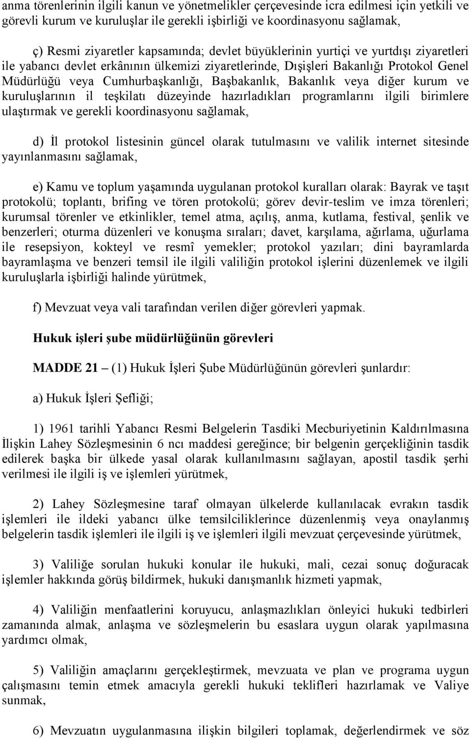 veya diğer kurum ve kuruluşlarının il teşkilatı düzeyinde hazırladıkları programlarını ilgili birimlere ulaştırmak ve gerekli koordinasyonu sağlamak, d) İl protokol listesinin güncel olarak