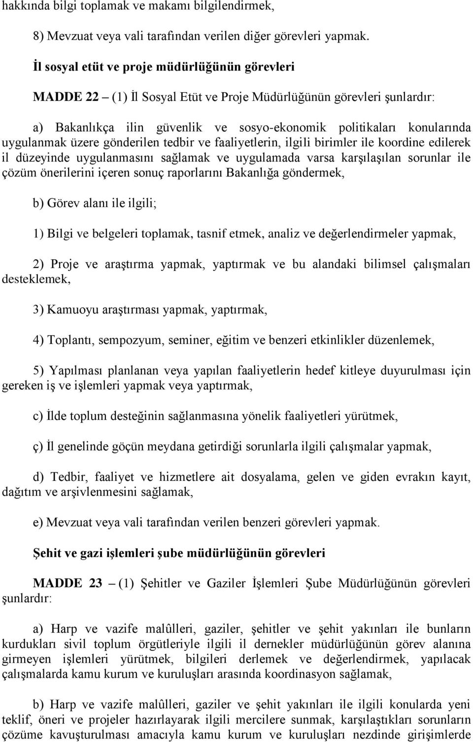 üzere gönderilen tedbir ve faaliyetlerin, ilgili birimler ile koordine edilerek il düzeyinde uygulanmasını sağlamak ve uygulamada varsa karşılaşılan sorunlar ile çözüm önerilerini içeren sonuç