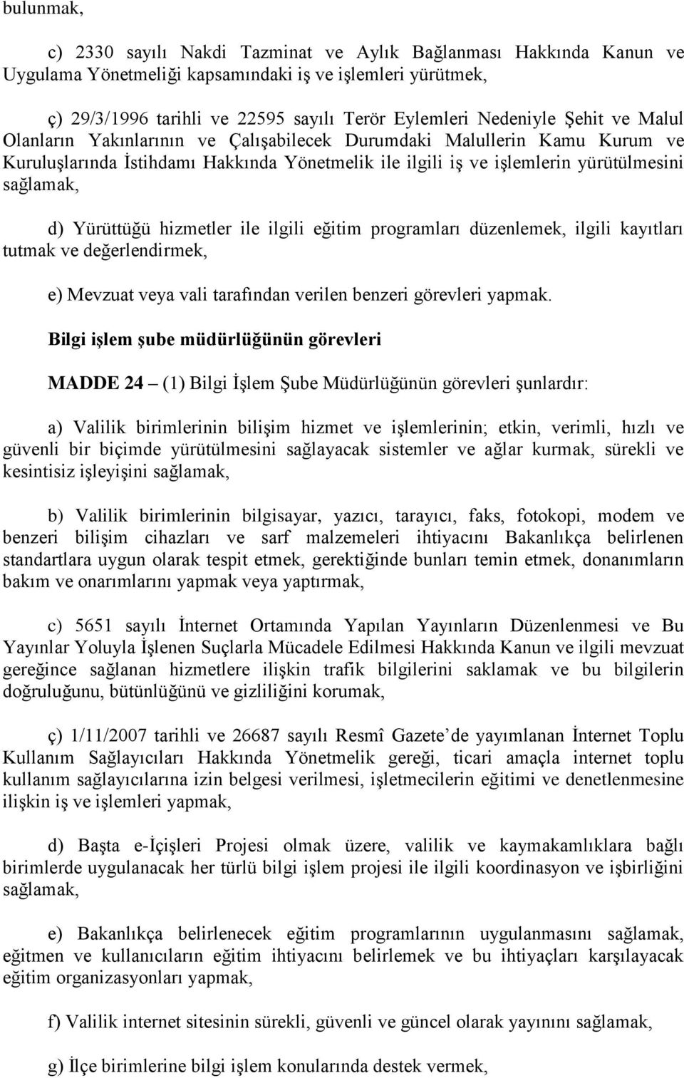 Yürüttüğü hizmetler ile ilgili eğitim programları düzenlemek, ilgili kayıtları tutmak ve değerlendirmek, e) Mevzuat veya vali tarafından verilen benzeri görevleri yapmak.