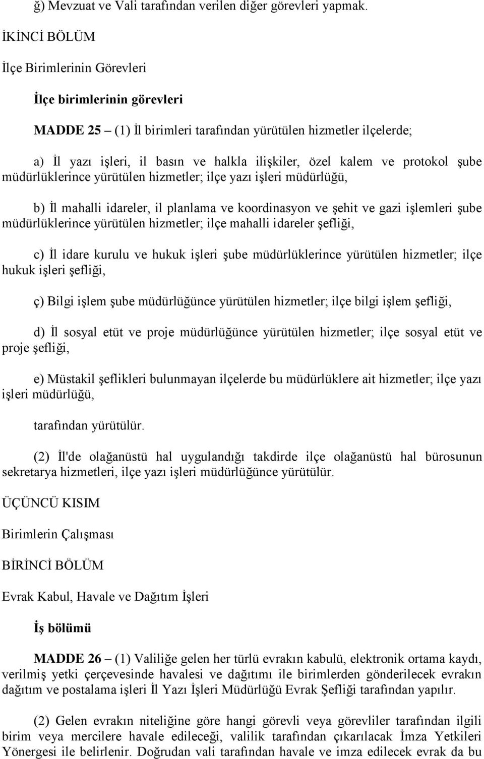 protokol şube müdürlüklerince yürütülen hizmetler; ilçe yazı işleri müdürlüğü, b) İl mahalli idareler, il planlama ve koordinasyon ve şehit ve gazi işlemleri şube müdürlüklerince yürütülen hizmetler;