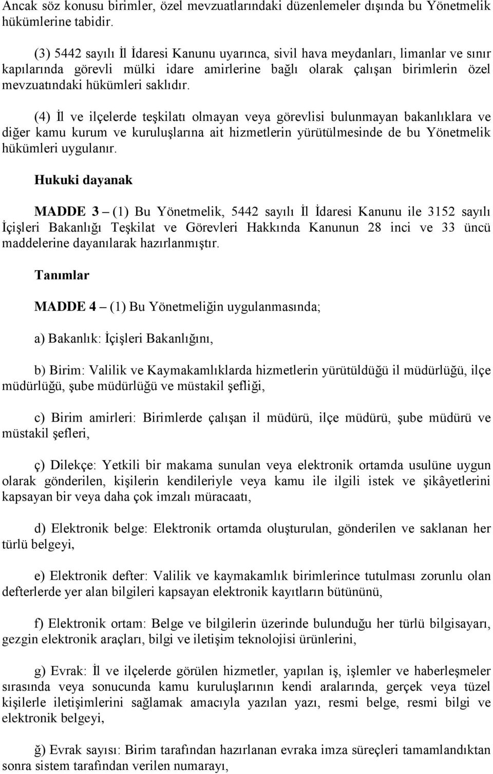 (4) İl ve ilçelerde teşkilatı olmayan veya görevlisi bulunmayan bakanlıklara ve diğer kamu kurum ve kuruluşlarına ait hizmetlerin yürütülmesinde de bu Yönetmelik hükümleri uygulanır.