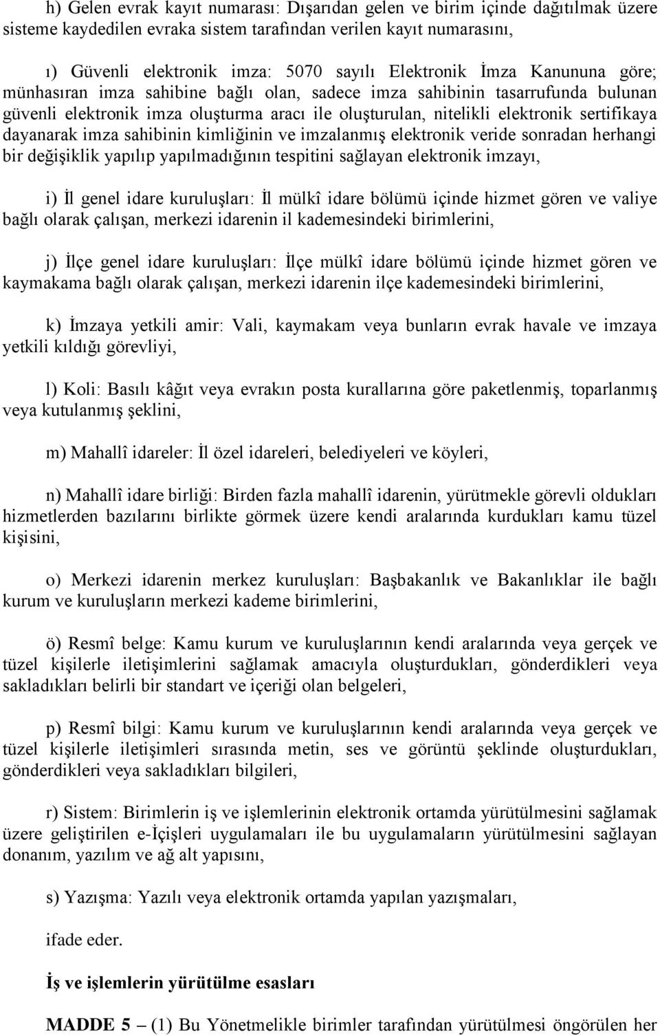 sertifikaya dayanarak imza sahibinin kimliğinin ve imzalanmış elektronik veride sonradan herhangi bir değişiklik yapılıp yapılmadığının tespitini sağlayan elektronik imzayı, i) İl genel idare