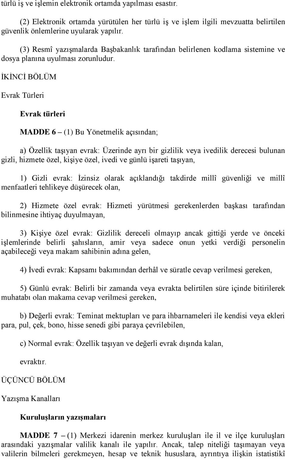 İKİNCİ BÖLÜM Evrak Türleri Evrak türleri MADDE 6 (1) Bu Yönetmelik açısından; a) Özellik taşıyan evrak: Üzerinde ayrı bir gizlilik veya ivedilik derecesi bulunan gizli, hizmete özel, kişiye özel,