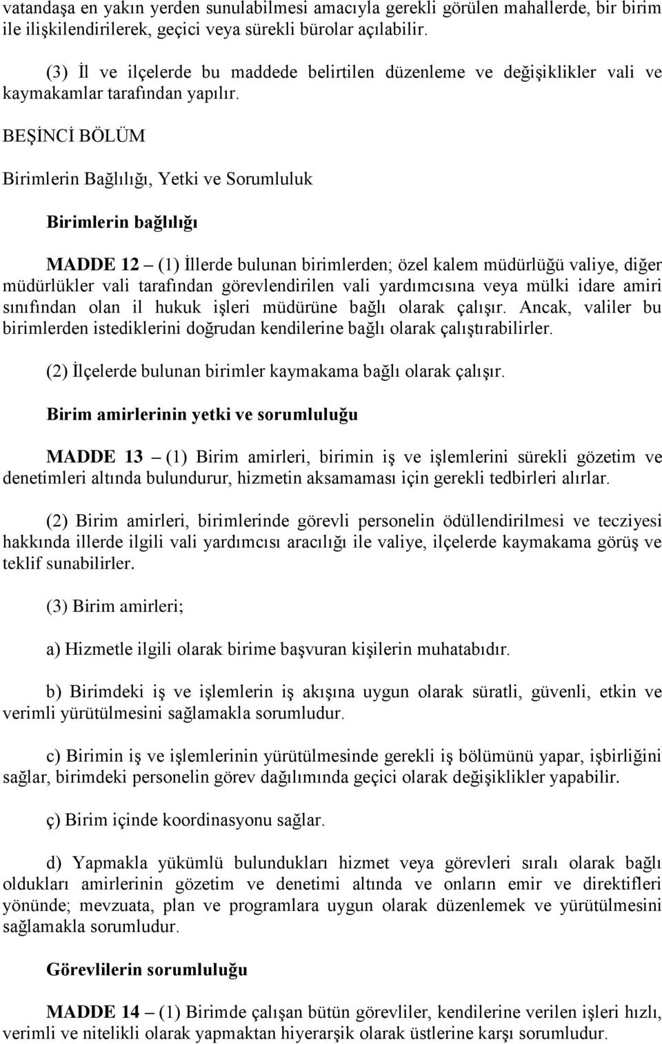 BEŞİNCİ BÖLÜM Birimlerin Bağlılığı, Yetki ve Sorumluluk Birimlerin bağlılığı MADDE 12 (1) İllerde bulunan birimlerden; özel kalem müdürlüğü valiye, diğer müdürlükler vali tarafından görevlendirilen