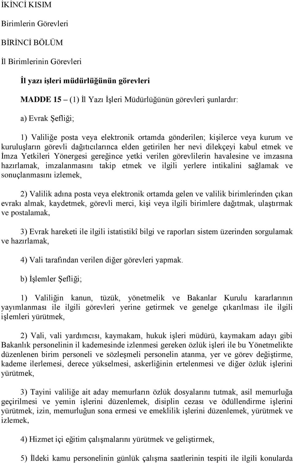 yetki verilen görevlilerin havalesine ve imzasına hazırlamak, imzalanmasını takip etmek ve ilgili yerlere intikalini sağlamak ve sonuçlanmasını izlemek, 2) Valilik adına posta veya elektronik ortamda