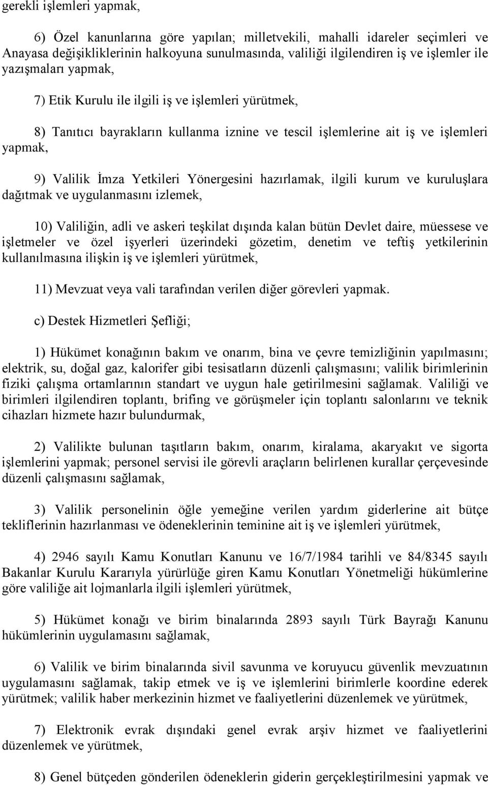 hazırlamak, ilgili kurum ve kuruluşlara dağıtmak ve uygulanmasını izlemek, 10) Valiliğin, adli ve askeri teşkilat dışında kalan bütün Devlet daire, müessese ve işletmeler ve özel işyerleri üzerindeki