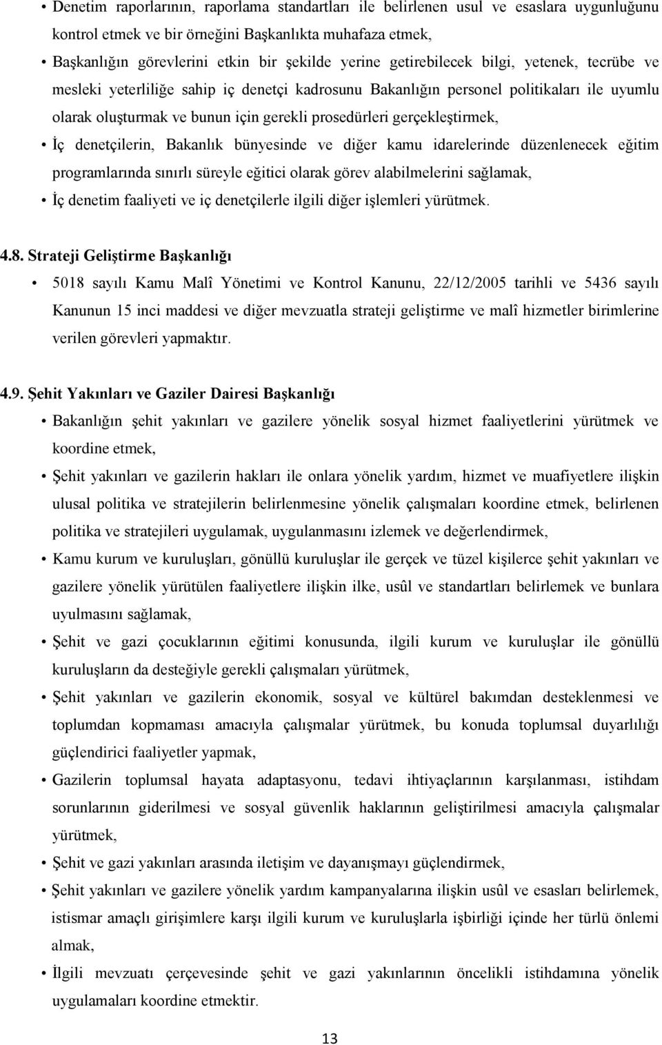 gerçekleştirmek, İç denetçilerin, Bakanlık bünyesinde ve diğer kamu idarelerinde düzenlenecek eğitim programlarında sınırlı süreyle eğitici olarak görev alabilmelerini sağlamak, İç denetim faaliyeti