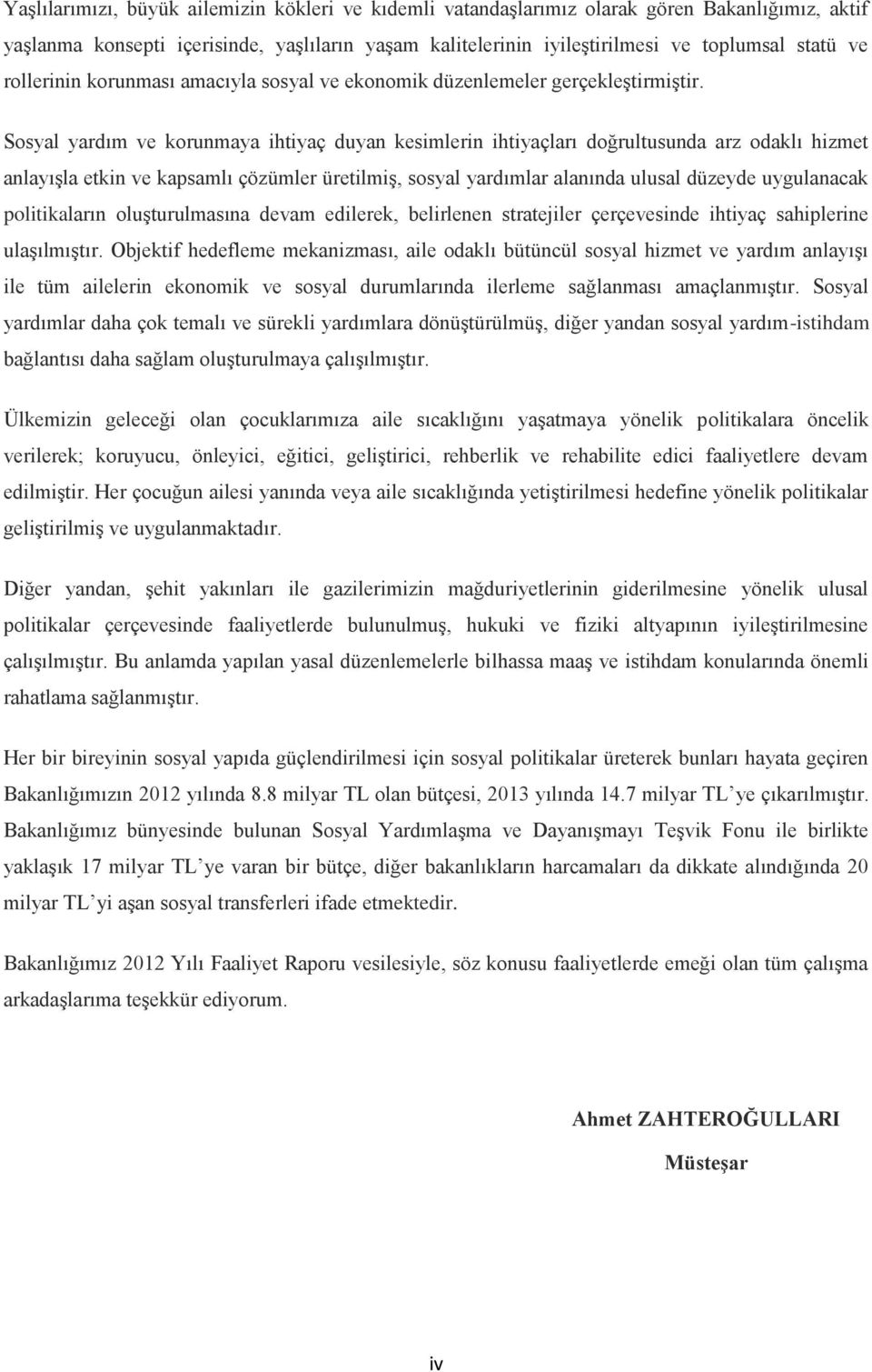 Sosyal yardım ve korunmaya ihtiyaç duyan kesimlerin ihtiyaçları doğrultusunda arz odaklı hizmet anlayışla etkin ve kapsamlı çözümler üretilmiş, sosyal yardımlar alanında ulusal düzeyde uygulanacak