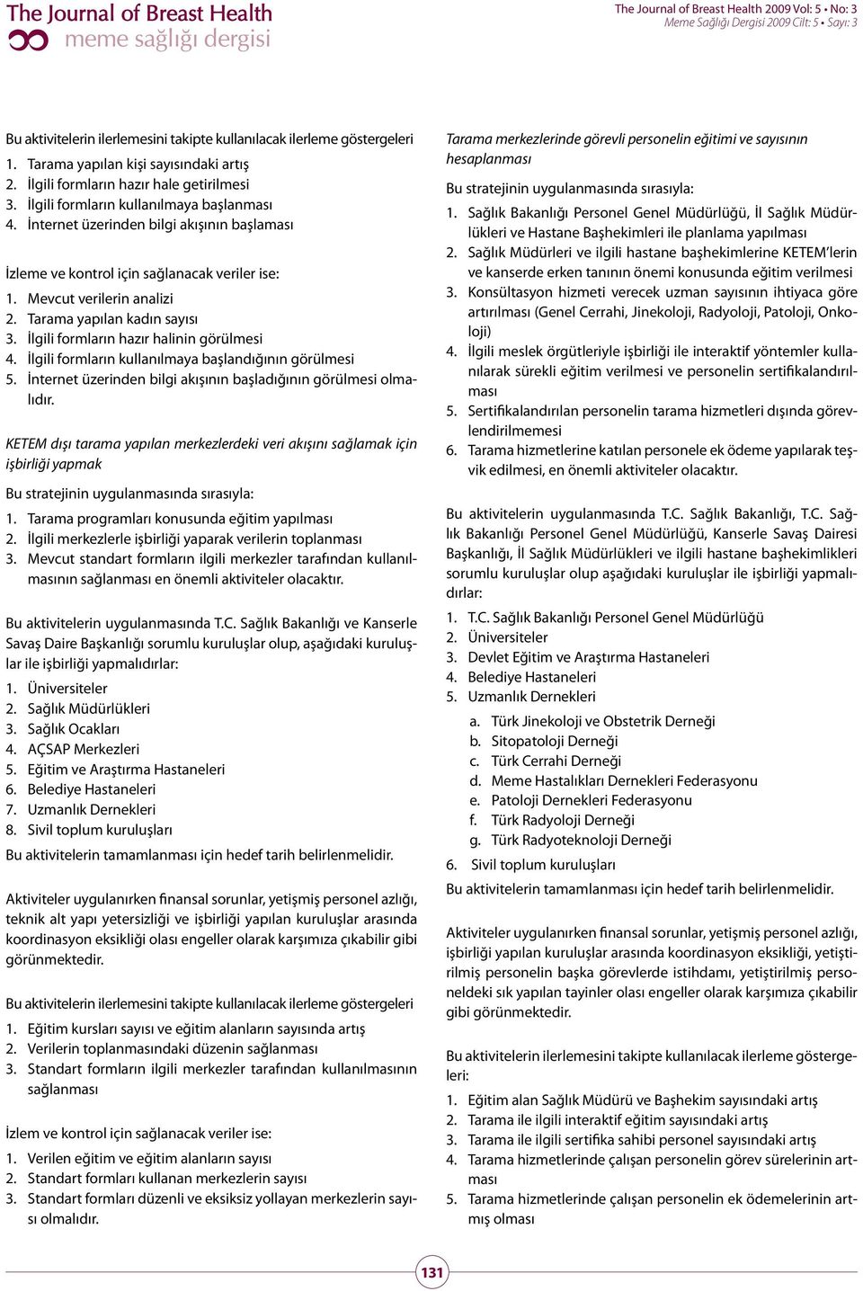 İlgili formların kullanılmaya başlandığının görülmesi 5. İnternet üzerinden bilgi akışının başladığının görülmesi olmalıdır.