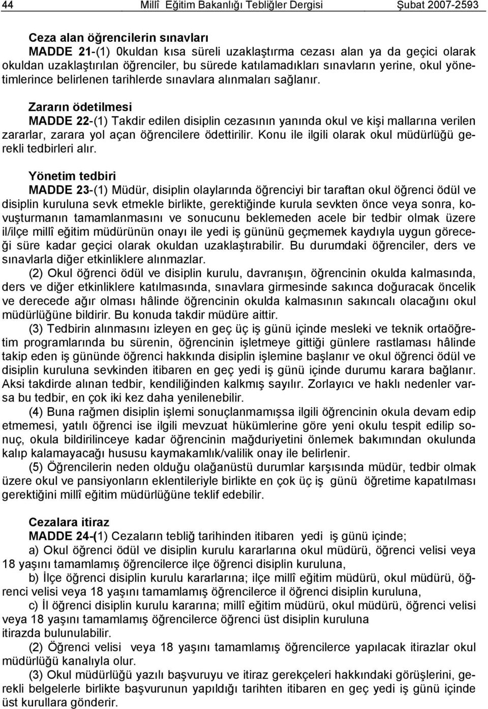 Zararın ödetilmesi MADDE 22-(1) Takdir edilen disiplin cezasının yanında okul ve kişi mallarına verilen zararlar, zarara yol açan öğrencilere ödettirilir.