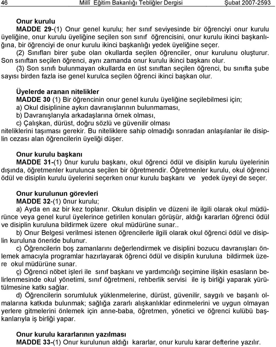 (2) Sınıfları birer şube olan okullarda seçilen öğrenciler, onur kurulunu oluşturur. Son sınıftan seçilen öğrenci, aynı zamanda onur kurulu ikinci başkanı olur.