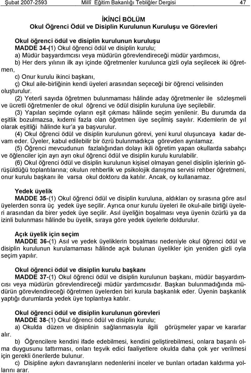 öğretmen, c) Onur kurulu ikinci başkanı, ç) Okul aile-birliğinin kendi üyeleri arasından seçeceği bir öğrenci velisinden oluşturulur.