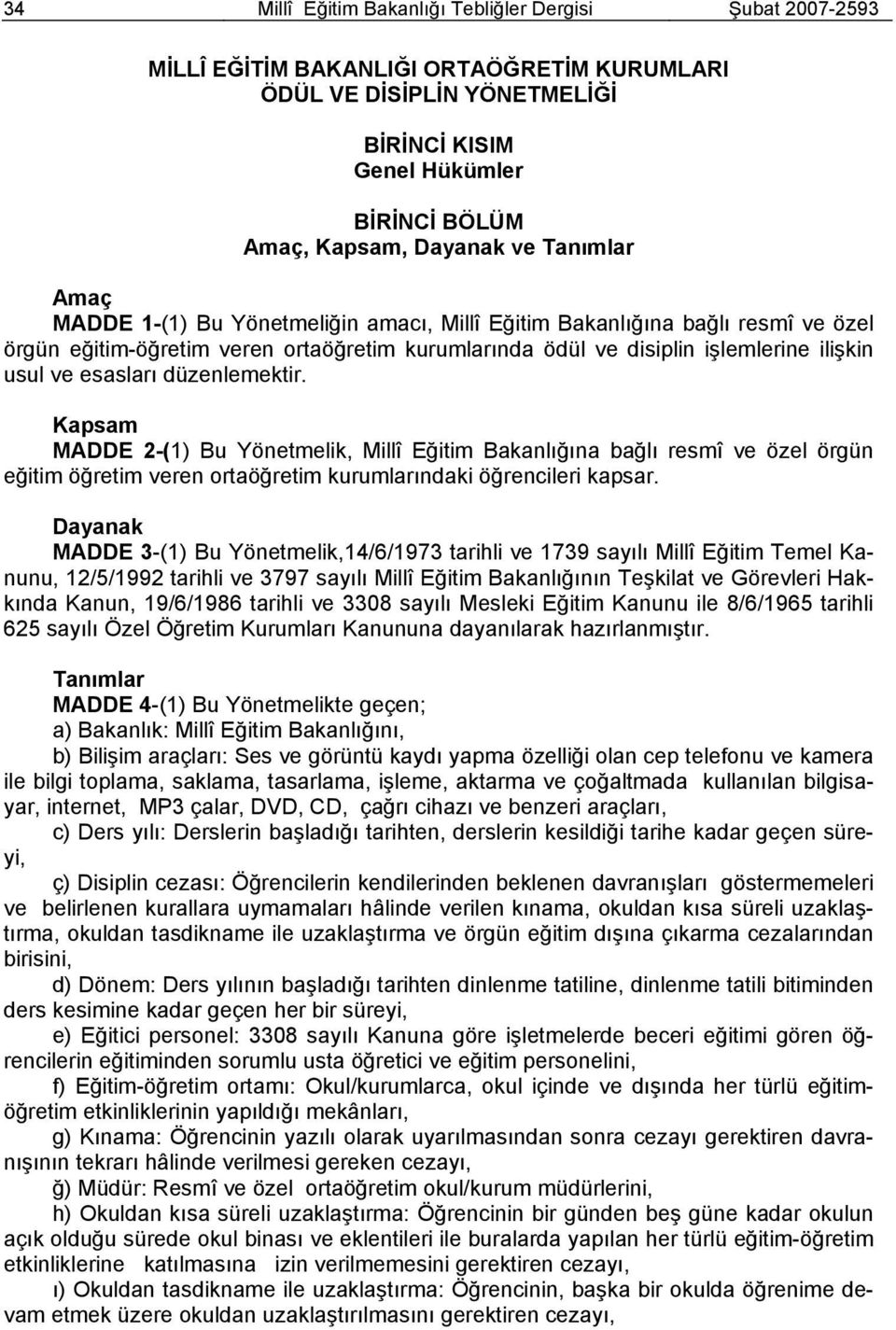 esasları düzenlemektir. Kapsam MADDE 2-(1) Bu Yönetmelik, Millî Eğitim Bakanlığına bağlı resmî ve özel örgün eğitim öğretim veren ortaöğretim kurumlarındaki öğrencileri kapsar.