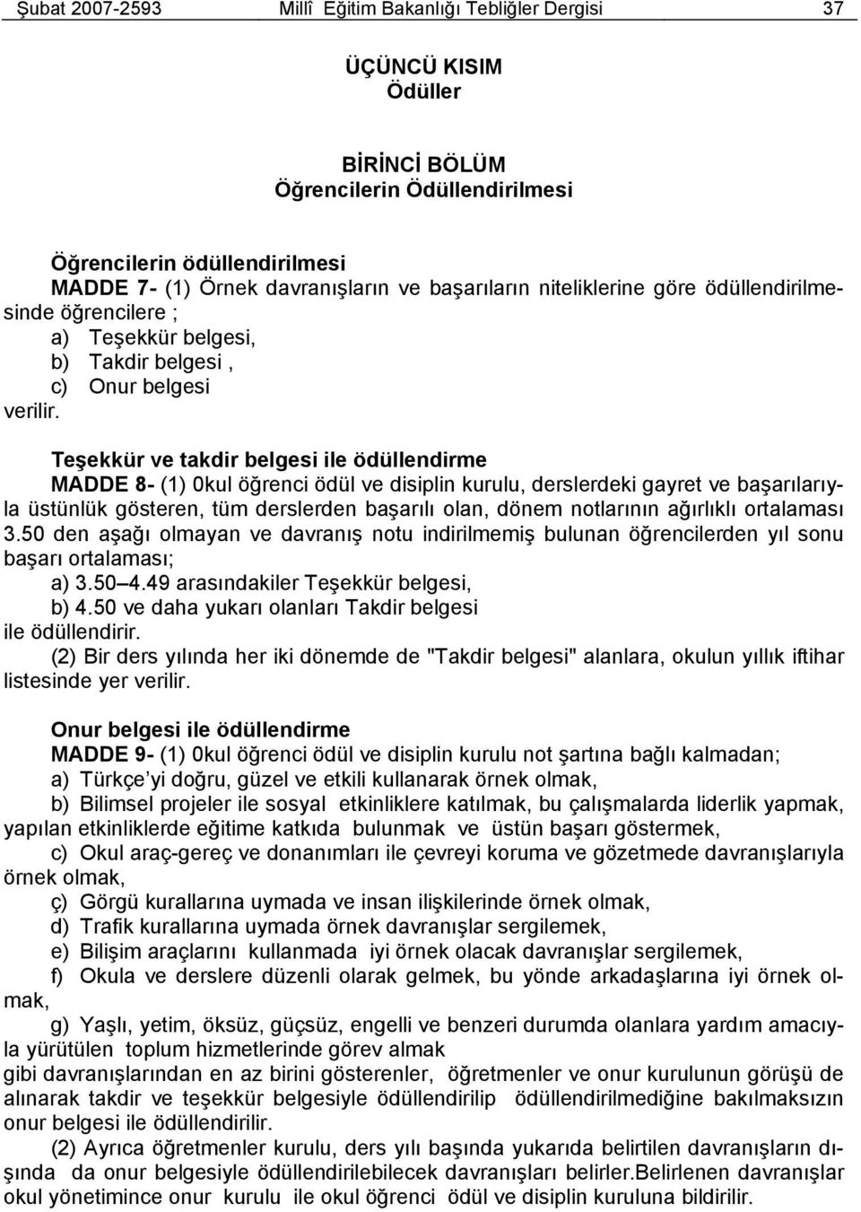 Teşekkür ve takdir belgesi ile ödüllendirme MADDE 8- (1) 0kul öğrenci ödül ve disiplin kurulu, derslerdeki gayret ve başarılarıyla üstünlük gösteren, tüm derslerden başarılı olan, dönem notlarının