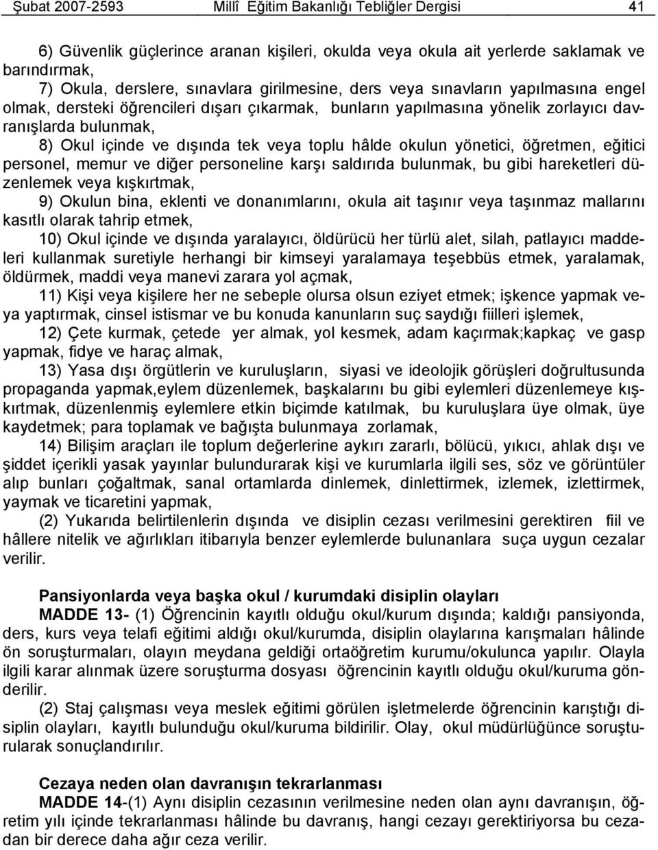 okulun yönetici, öğretmen, eğitici personel, memur ve diğer personeline karşı saldırıda bulunmak, bu gibi hareketleri düzenlemek veya kışkırtmak, 9) Okulun bina, eklenti ve donanımlarını, okula ait