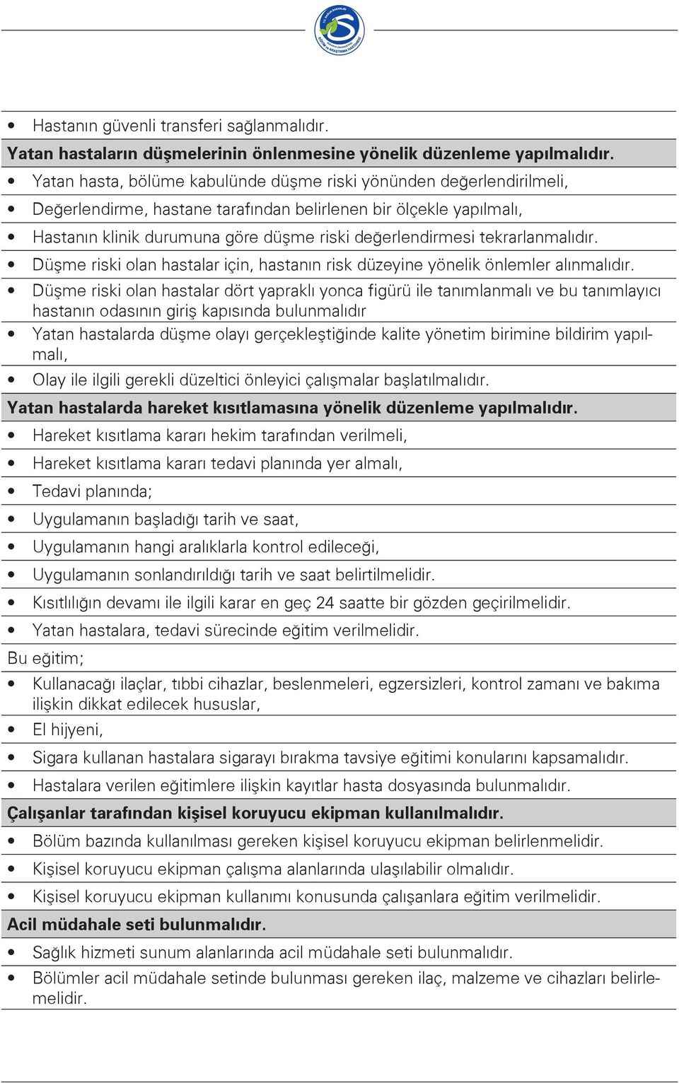 tekrarlanmalıdır. Düşme riski olan hastalar için, hastanın risk düzeyine yönelik önlemler alınmalıdır.