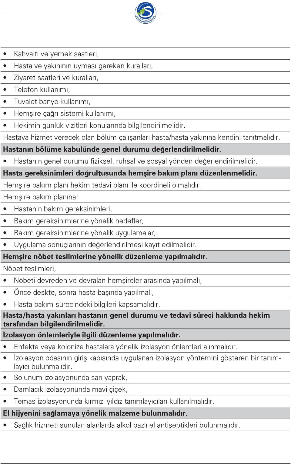 Hastanın genel durumu fiziksel, ruhsal ve sosyal yönden değerlendirilmelidir. Hasta gereksinimleri doğrultusunda hemşire bakım planı düzenlenmelidir.