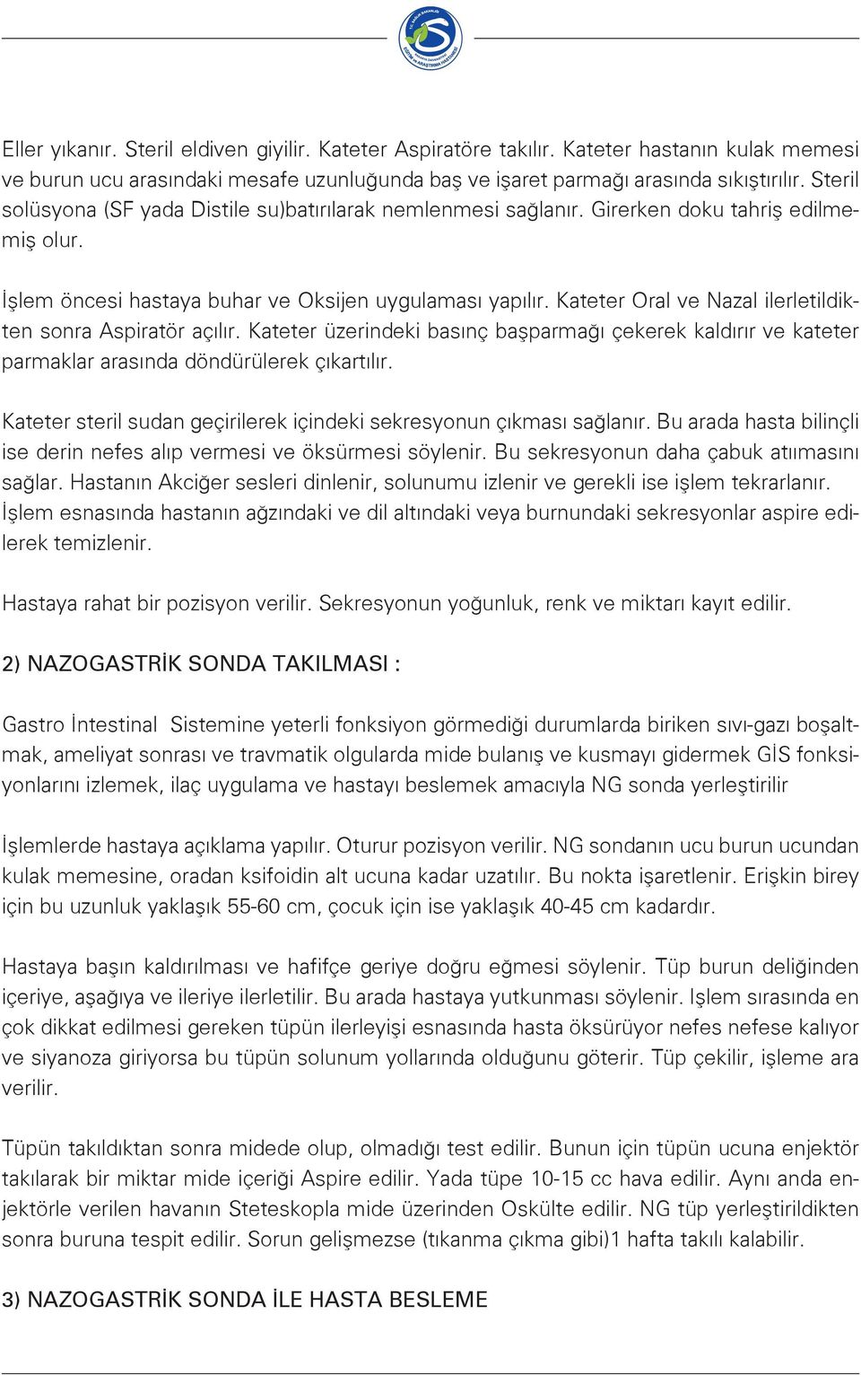 Kateter Oral ve Nazal ilerletildikten sonra Aspiratör açılır. Kateter üzerindeki basınç başparmağı çekerek kaldırır ve kateter parmaklar arasında döndürülerek çıkartılır.