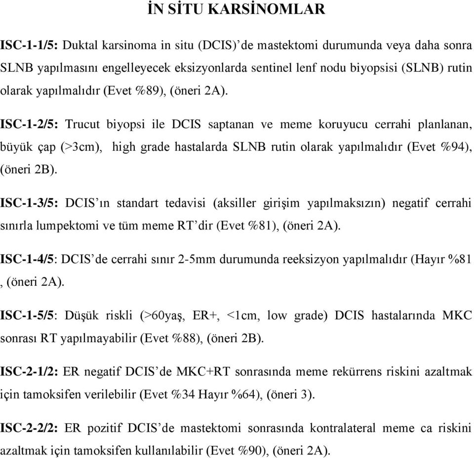 ISC-1-2/5: Trucut biyopsi ile DCIS saptanan ve meme koruyucu cerrahi planlanan, büyük çap (>3cm), high grade hastalarda SLNB rutin olarak yapılmalıdır (Evet %94), (öneri 2B).