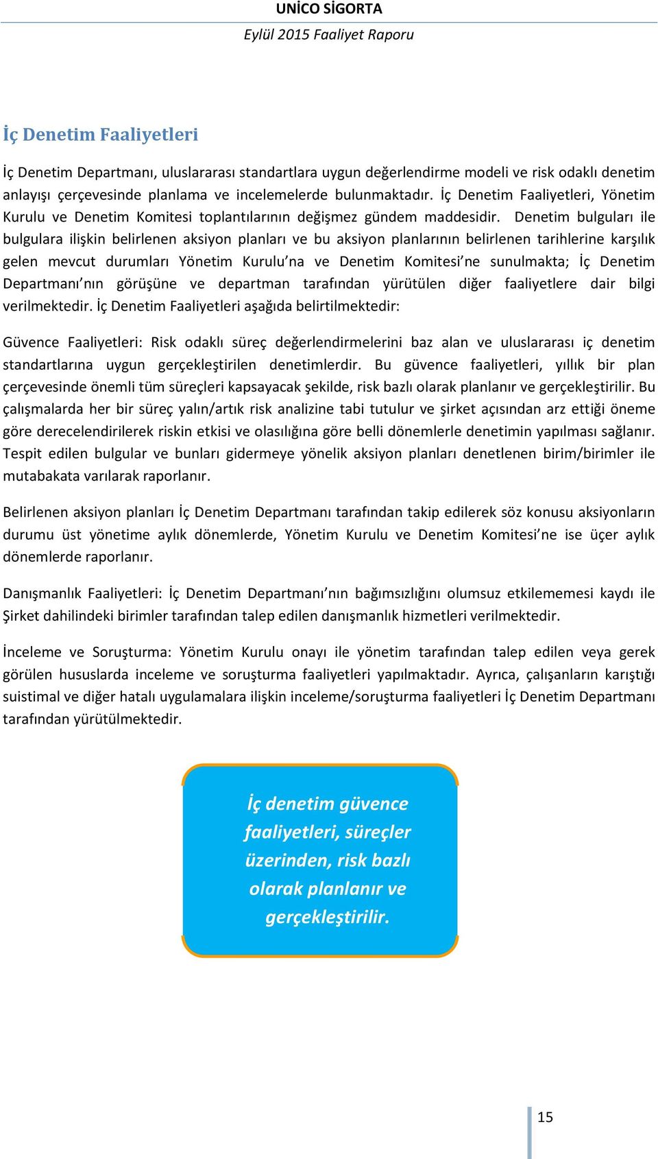 Denetim bulguları ile bulgulara ilişkin belirlenen aksiyon planları ve bu aksiyon planlarının belirlenen tarihlerine karşılık gelen mevcut durumları Yönetim Kurulu na ve Denetim Komitesi ne