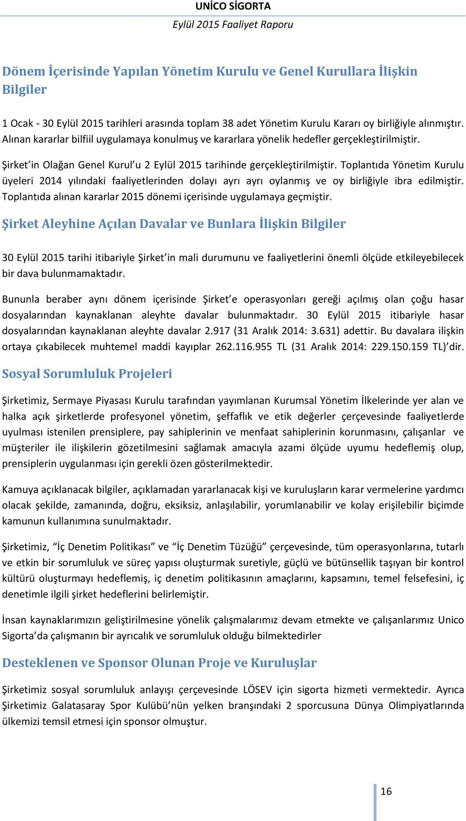 Toplantıda Yönetim Kurulu üyeleri 2014 yılındaki faaliyetlerinden dolayı ayrı ayrı oylanmış ve oy birliğiyle ibra edilmiştir. Toplantıda alınan kararlar 2015 dönemi içerisinde uygulamaya geçmiştir.