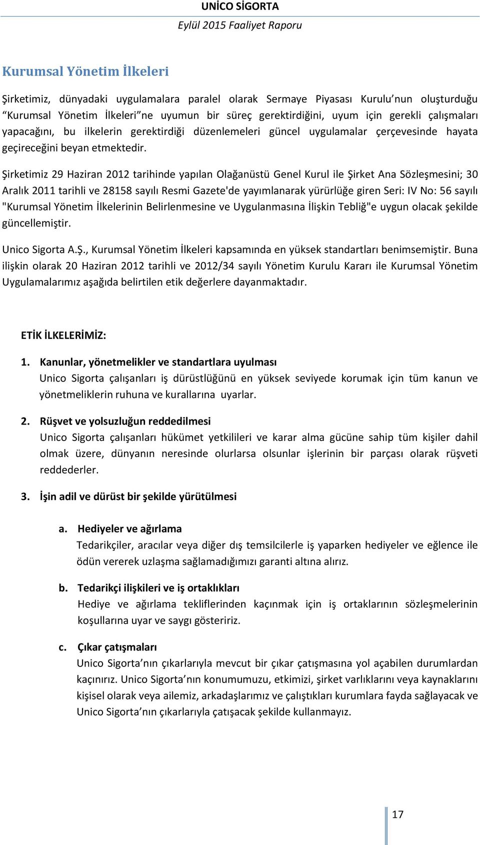 Şirketimiz 29 Haziran 2012 tarihinde yapılan Olağanüstü Genel Kurul ile Şirket Ana Sözleşmesini; 30 Aralık 2011 tarihli ve 28158 sayılı Resmi Gazete'de yayımlanarak yürürlüğe giren Seri: IV No: 56