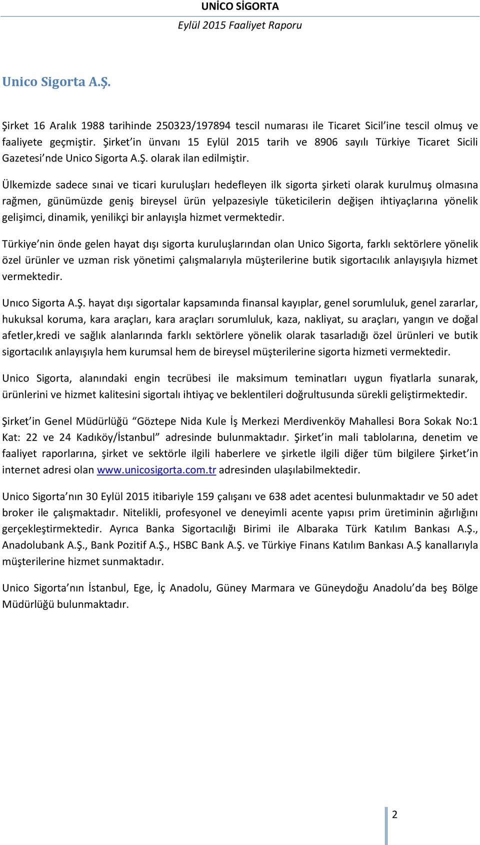 Ülkemizde sadece sınai ve ticari kuruluşları hedefleyen ilk sigorta şirketi olarak kurulmuş olmasına rağmen, günümüzde geniş bireysel ürün yelpazesiyle tüketicilerin değişen ihtiyaçlarına yönelik