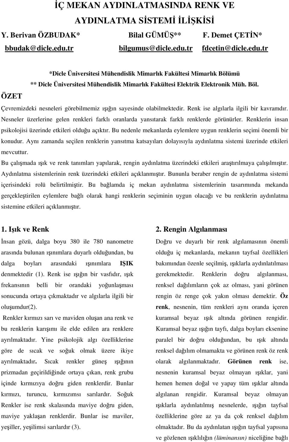 Renk ise algılarla ilgili bir kavramdır. Nesneler üzerlerine gelen renkleri farklı oranlarda yansıtarak farklı renklerde görünürler. Renklerin insan psikolojisi üzerinde etkileri olduğu açıktır.