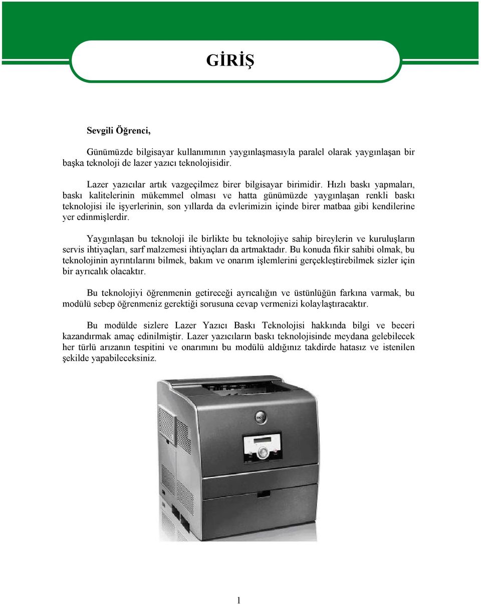 Hızlı baskı yapmaları, baskı kalitelerinin mükemmel olması ve hatta günümüzde yaygınlaşan renkli baskı teknolojisi ile işyerlerinin, son yıllarda da evlerimizin içinde birer matbaa gibi kendilerine