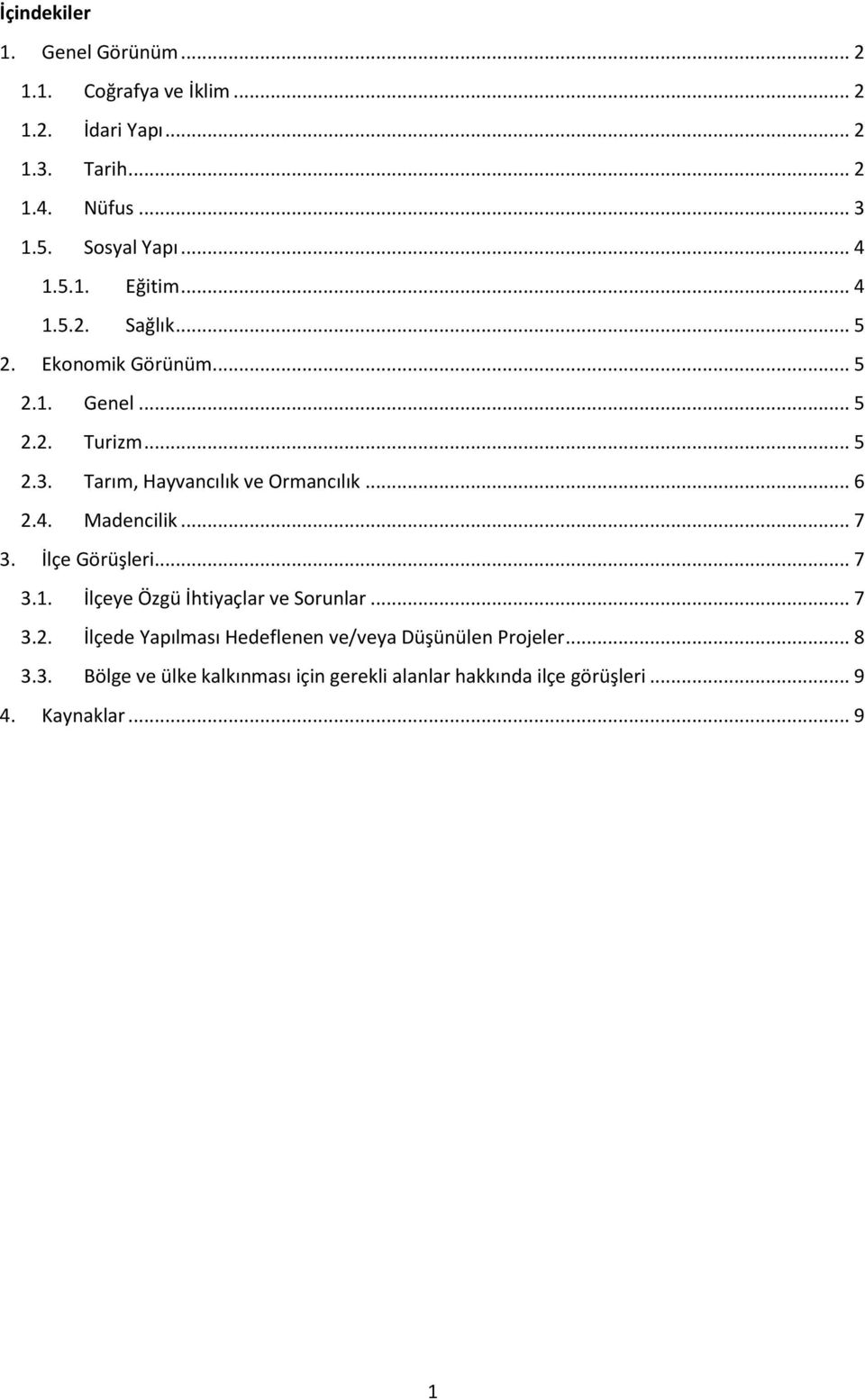 Tarım, Hayvancılık ve Ormancılık... 6 2.4. Madencilik... 7 3. İlçe Görüşleri... 7 3.1. İlçeye Özgü İhtiyaçlar ve Sorunlar... 7 3.2. İlçede Yapılması Hedeflenen ve/veya Düşünülen Projeler.