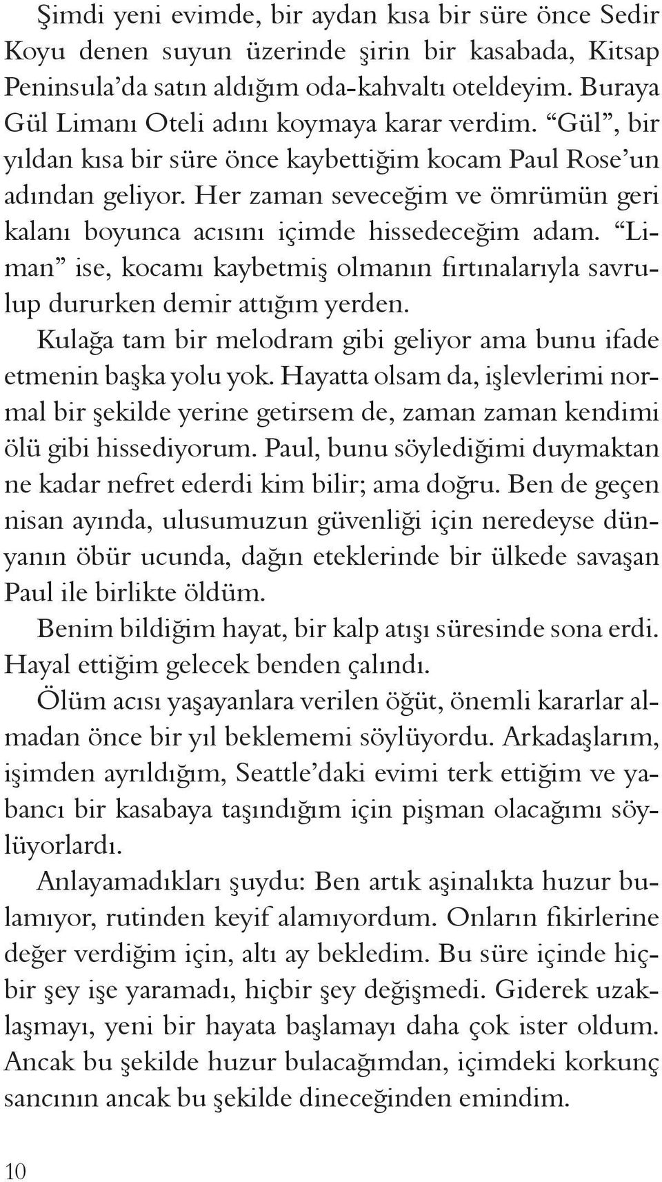 Her zaman seveceğim ve ömrümün geri kalanı boyunca acısını içimde hissedeceğim adam. Liman ise, kocamı kaybetmiş olmanın fırtınalarıyla savrulup dururken demir attığım yerden.