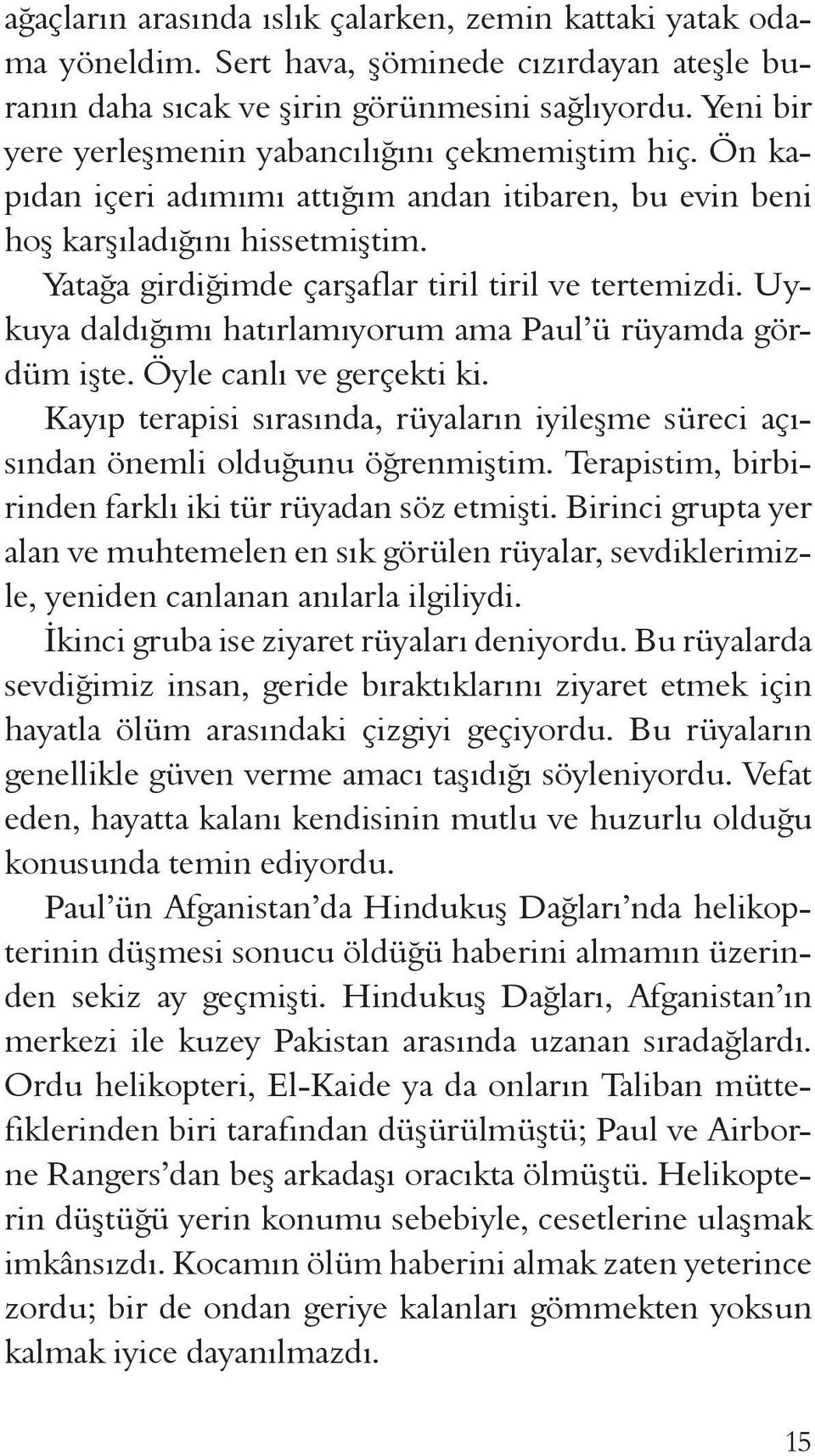 Yatağa girdiğimde çarşaflar tiril tiril ve tertemizdi. Uykuya daldığımı hatırlamıyorum ama Paul ü rüyamda gördüm işte. Öyle canlı ve gerçekti ki.