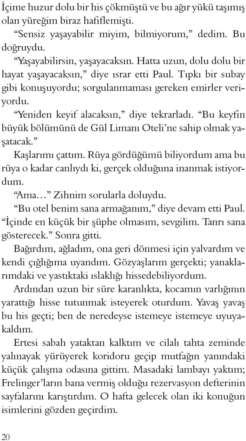 Bu keyfin büyük bölümünü de Gül Limanı Oteli ne sahip olmak yaşatacak. Kaşlarımı çattım. Rüya gördüğümü biliyordum ama bu rüya o kadar canlıydı ki, gerçek olduğuna inanmak istiyordum.